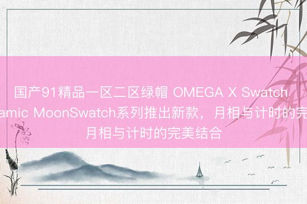 国产91精品一区二区绿帽 OMEGA X Swatch Bioceramic MoonSwatch系列推出新款，月相与计时的完美结合