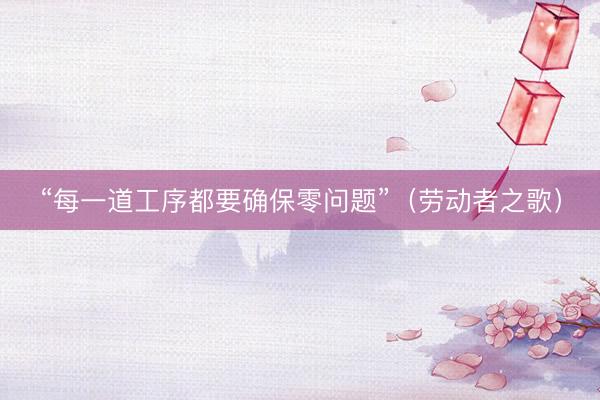 “每一道工序都要确保零问题”（劳动者之歌）