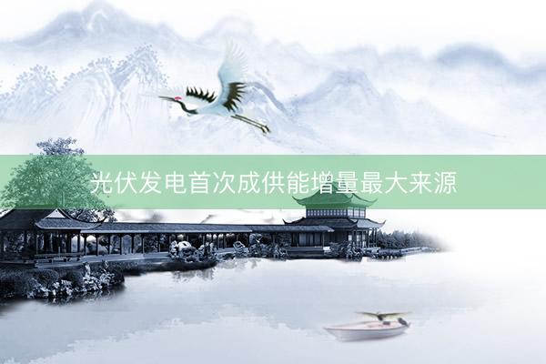 光伏发电首次成供能增量最大来源