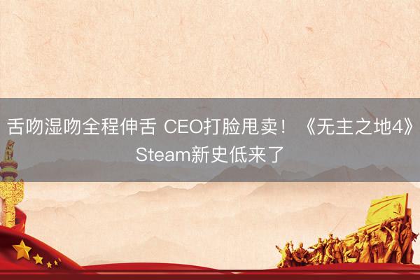 舌吻湿吻全程伸舌 CEO打脸甩卖！《无主之地4》Steam新史低来了