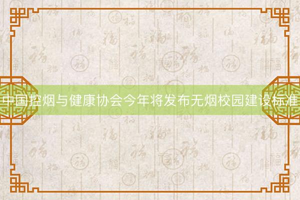 中国控烟与健康协会今年将发布无烟校园建设标准