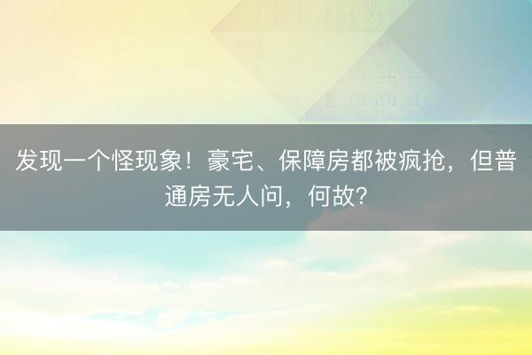 发现一个怪现象！豪宅、保障房都被疯抢，但普通房无人问，何故？
