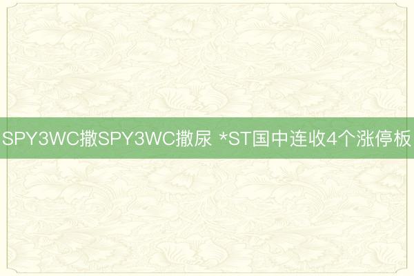 SPY3WC撒SPY3WC撒尿 *ST国中连收4个涨停板