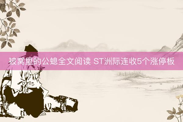 被窝里的公螅全文阅读 ST洲际连收5个涨停板